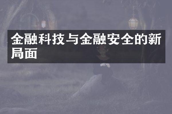 金融科技与金融安全的新局面