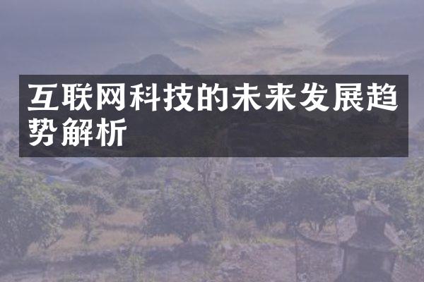 互联网科技的未来发展趋势解析