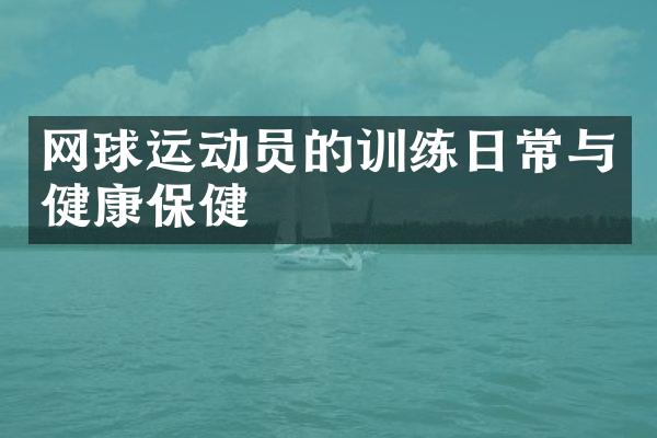 网球运动员的训练日常与健康保健