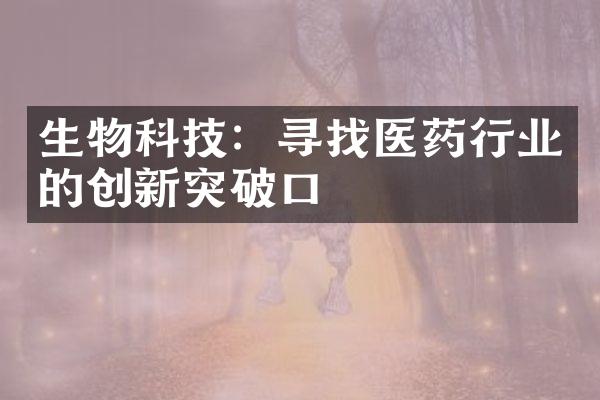 生物科技：寻找医药行业的创新突破口