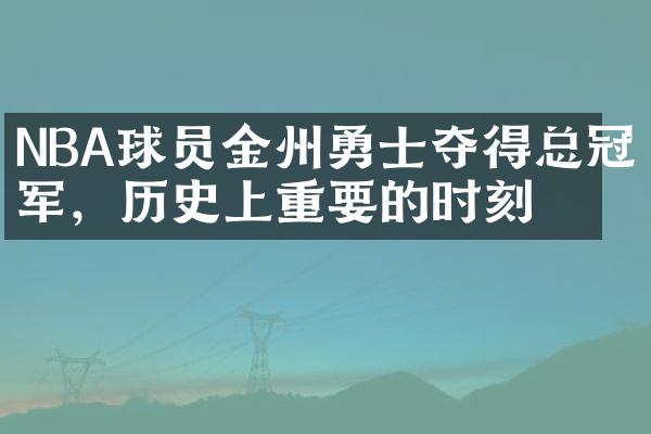 NBA球员金州勇士夺得总冠军，历史上重要的时刻