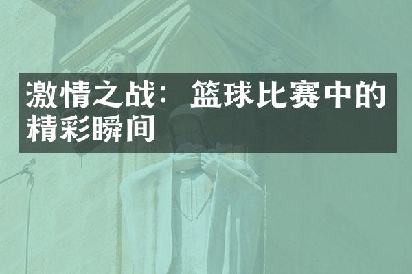 激情之战：篮球比赛中的精彩瞬间