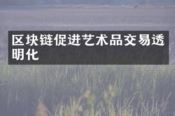 区块链促进艺术品交易透明化