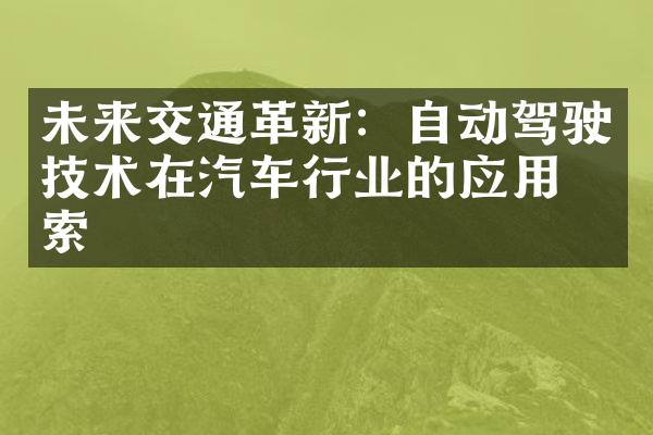 未来交通革新：自动驾驶技术在汽车行业的应用探索