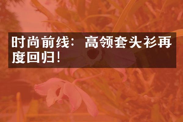 时尚前线：高领套头衫再度回归！