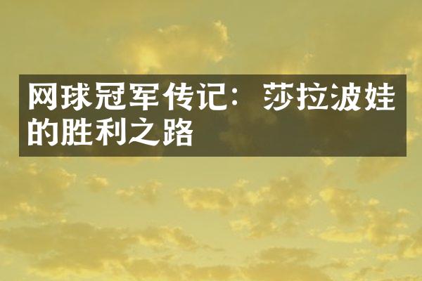 网球冠军传记：莎拉波娃的胜利之路