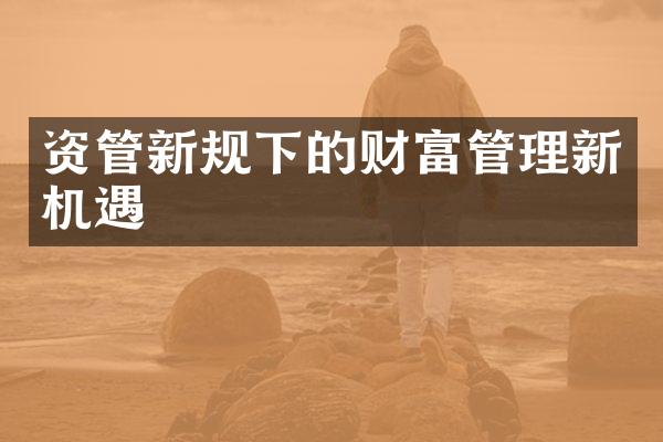 资管新规下的财富管理新机遇