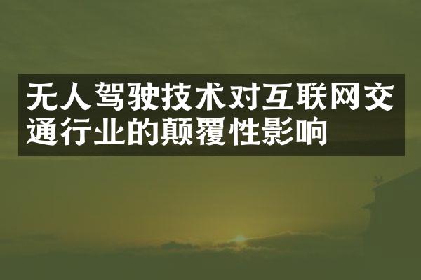 无人驾驶技术对互联网交通行业的颠覆性影响