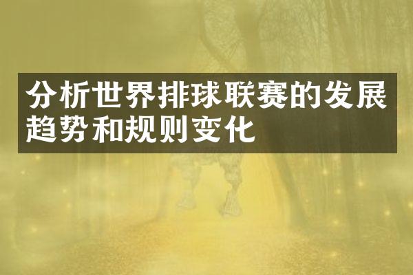 分析世界排球联赛的发展趋势和规则变化