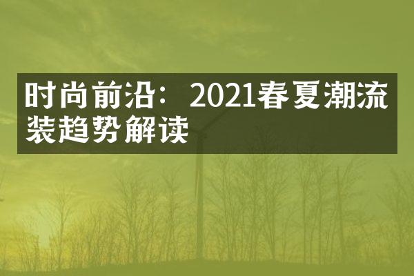 时尚前沿：2021春夏潮流时装趋势解读