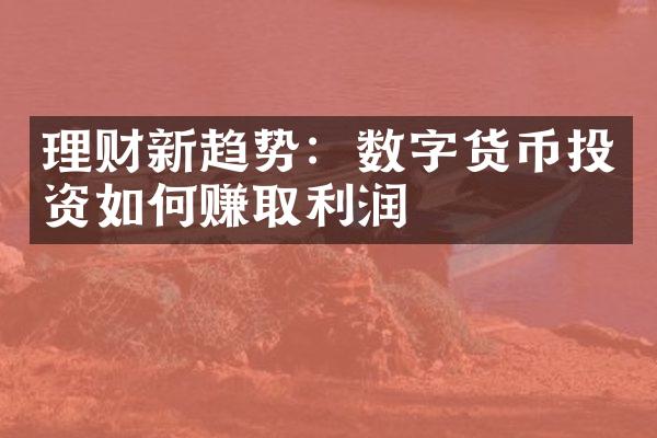 理财新趋势：数字货币投资如何赚取利润