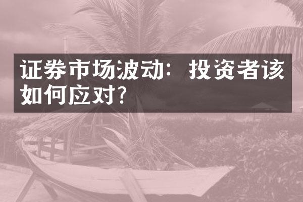 证券市场波动：投资者该如何应对？