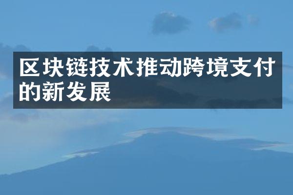 区块链技术推动跨境支付的新发展