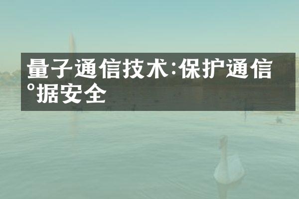 量子通信技术:保护通信数据安全