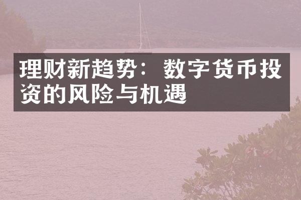 理财新趋势：数字货币投资的风险与机遇