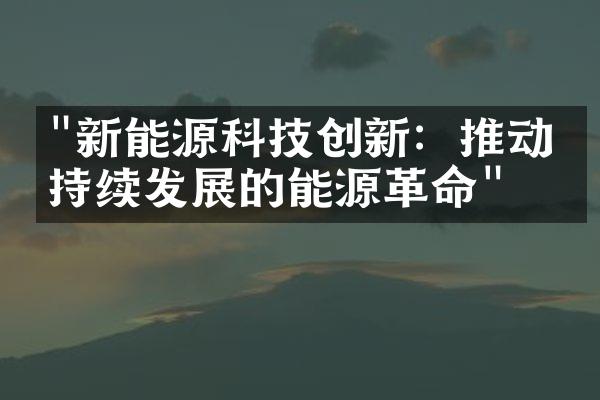 "新能源科技创新：推动可持续发展的能源革命"