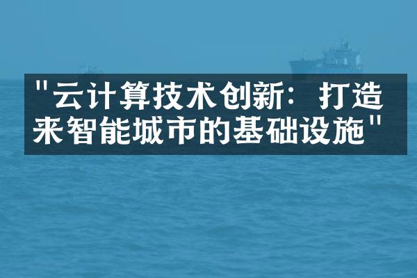 "云计算技术创新：打造未来智能城市的基础设施"