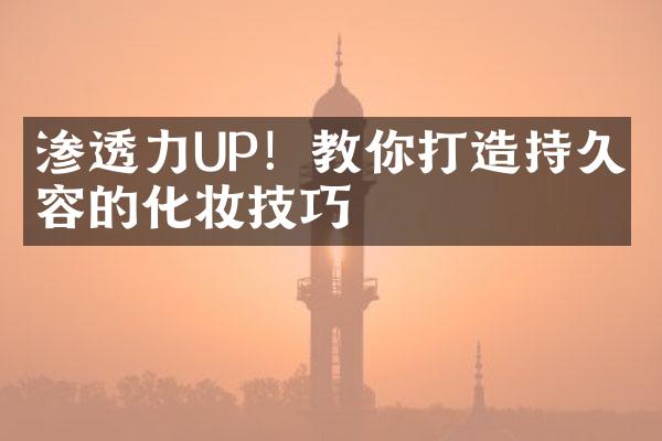 渗透力UP！教你打造持久妆容的化妆技巧