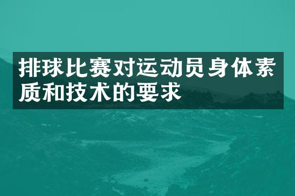 排球比赛对运动员身体素质和技术的要求