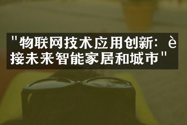 "物联网技术应用创新：连接未来智能家居和城市"