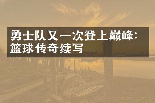 勇士队又一次登上巅峰：篮球传奇续写