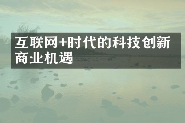 互联网+时代的科技创新与商业机遇