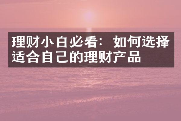 理财小白必看：如何选择适合自己的理财产品