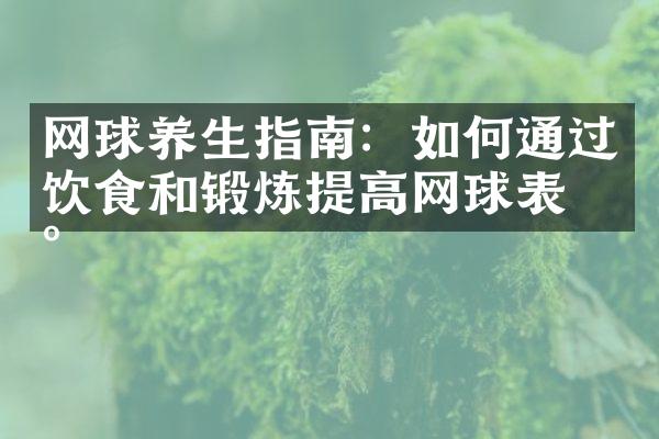 网球养生指南：如何通过饮食和锻炼提高网球表现