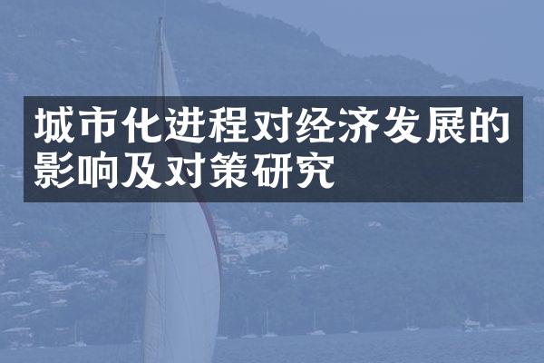 城市化进程对经济发展的影响及对策研究