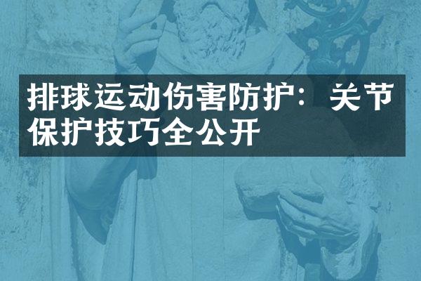 排球运动伤害防护：关节保护技巧全公开