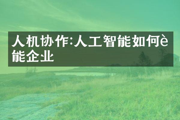 人机协作:人工智能如何赋能企业