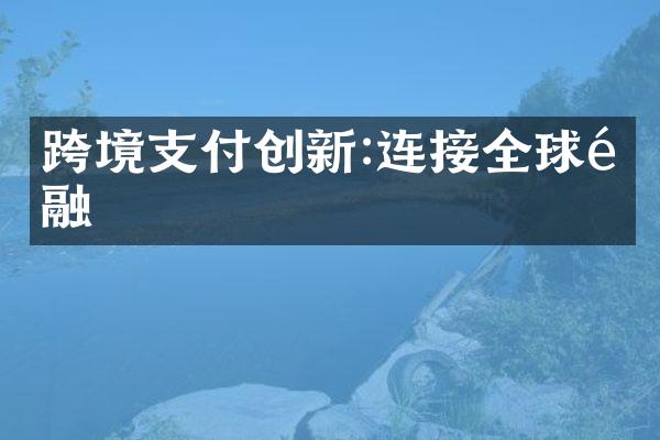 跨境支付创新:连接全球金融