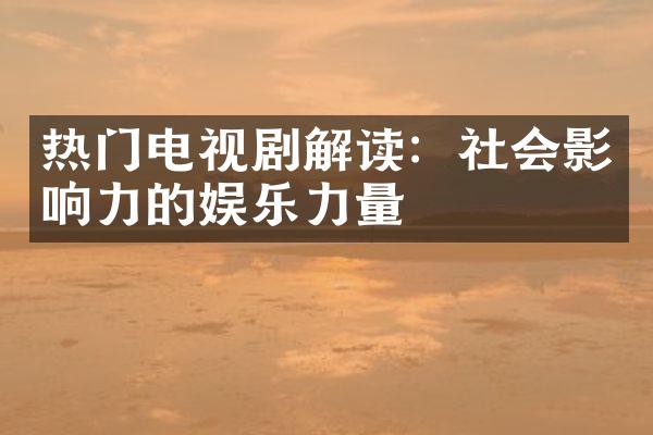 热门电视剧解读：社会影响力的娱乐力量