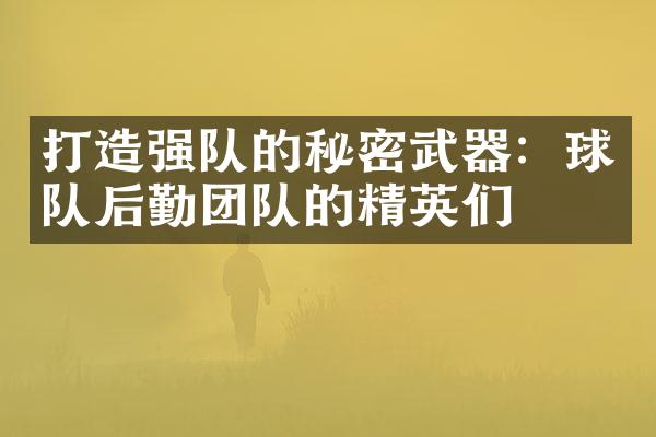 打造强队的秘密武器：球队后勤团队的精英们