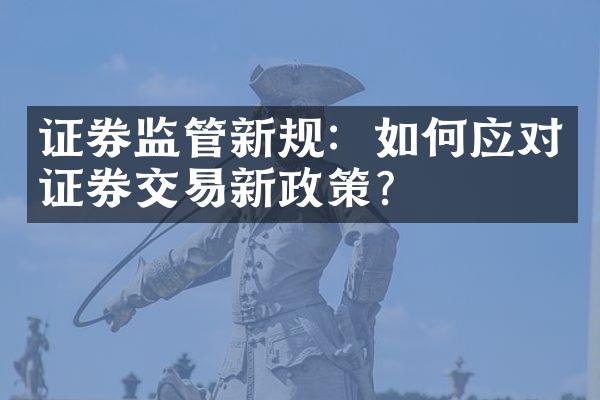 证券监管新规：如何应对证券交易新政策？