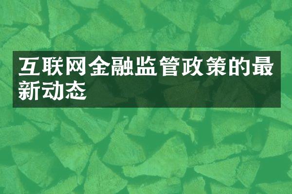 互联网金融监管政策的最新动态