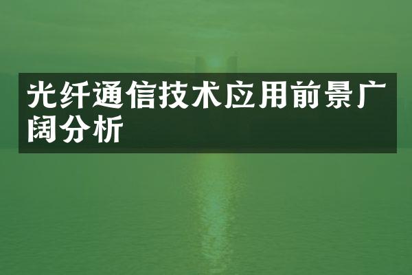 光纤通信技术应用前景广阔分析