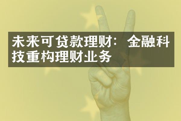 未来可贷款理财：金融科技重构理财业务