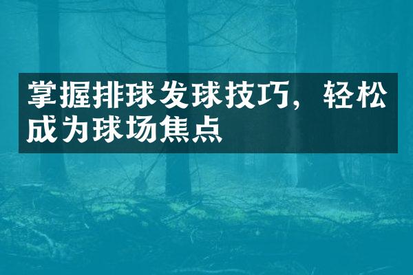 掌握排球发球技巧，轻松成为球场焦点