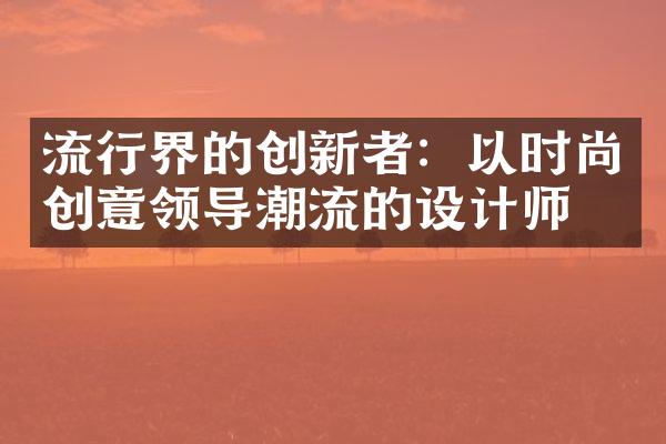 流行界的创新者：以时尚创意领导潮流的设计师