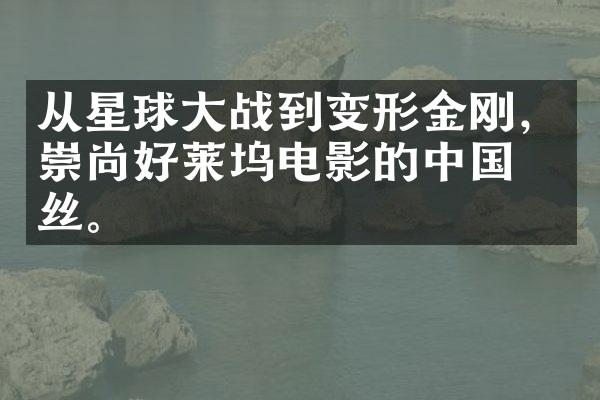 从星球战到变形金刚，崇尚好莱坞电影的粉丝。