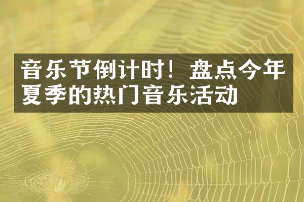 音乐节倒计时！盘点今年夏季的热门音乐活动