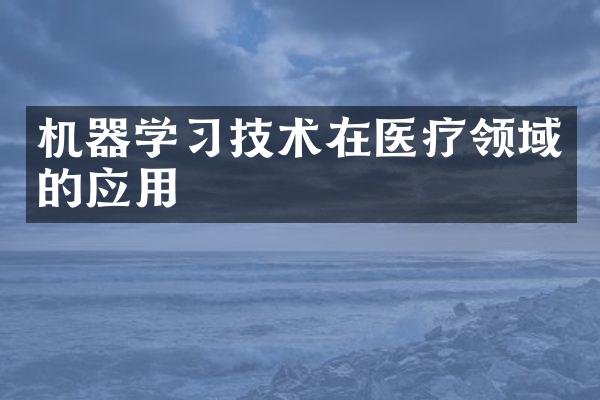 机器学习技术在医疗领域的应用