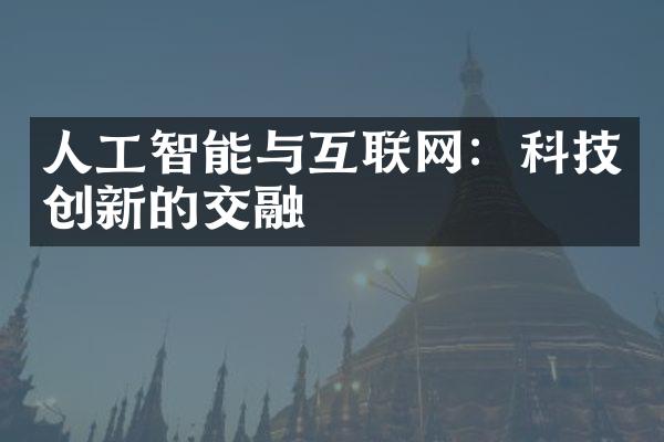 人工智能与互联网：科技创新的交融