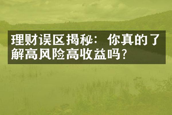 理财误区揭秘：你真的了解高风险高收益吗？