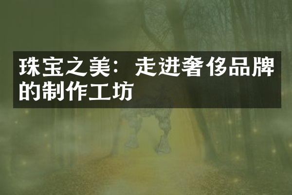 珠宝之美：走进奢侈品牌的制作工坊