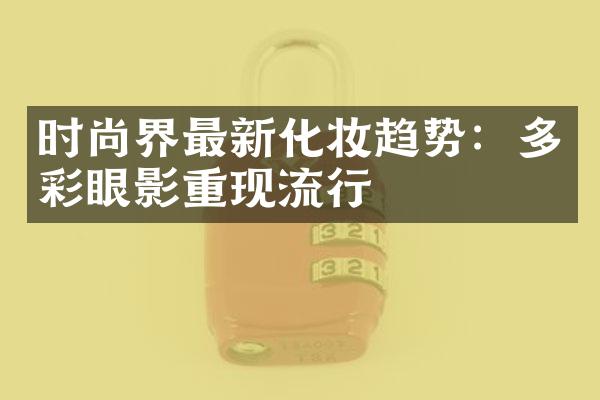 时尚界最新化妆趋势：多彩眼影重现流行