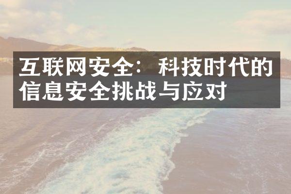 互联网安全：科技时代的信息安全挑战与应对