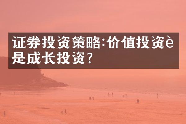 证券投资策略:价值投资还是成长投资?