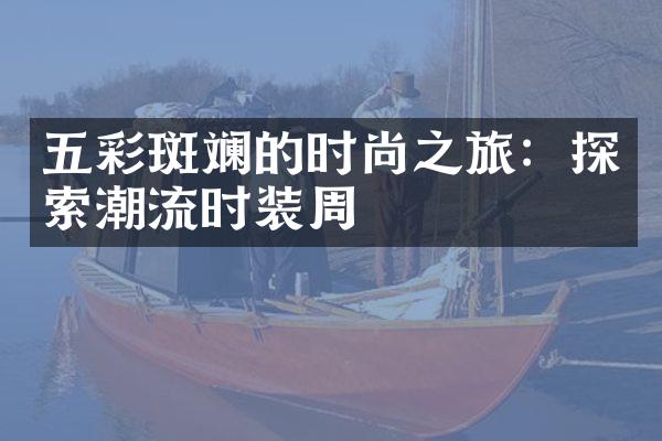 五彩斑斓的时尚之旅：探索潮流时装周